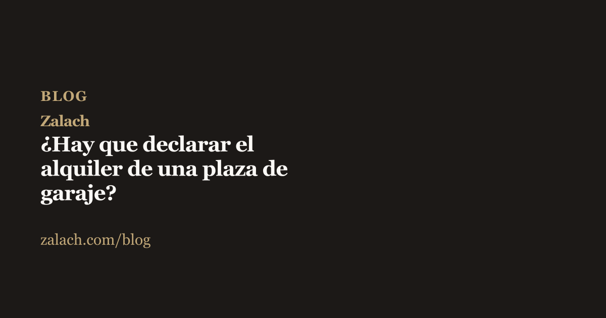 Portada del artículo Zalach sobre si hay que declarar el alquiler de una plaza de garaje, fondo oscuro con título y logo Zalach en dorado